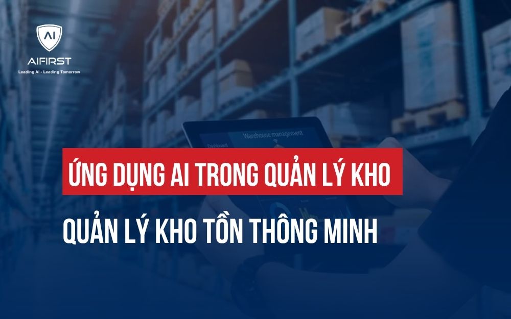 ỨNG DỤNG AI TRONG QUẢN LÝ KHO: QUẢN LÝ KHO TỒN THÔNG MINH